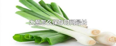 ​冬天大葱怎么保存时间最长 成捆大葱怎么保存时间最长